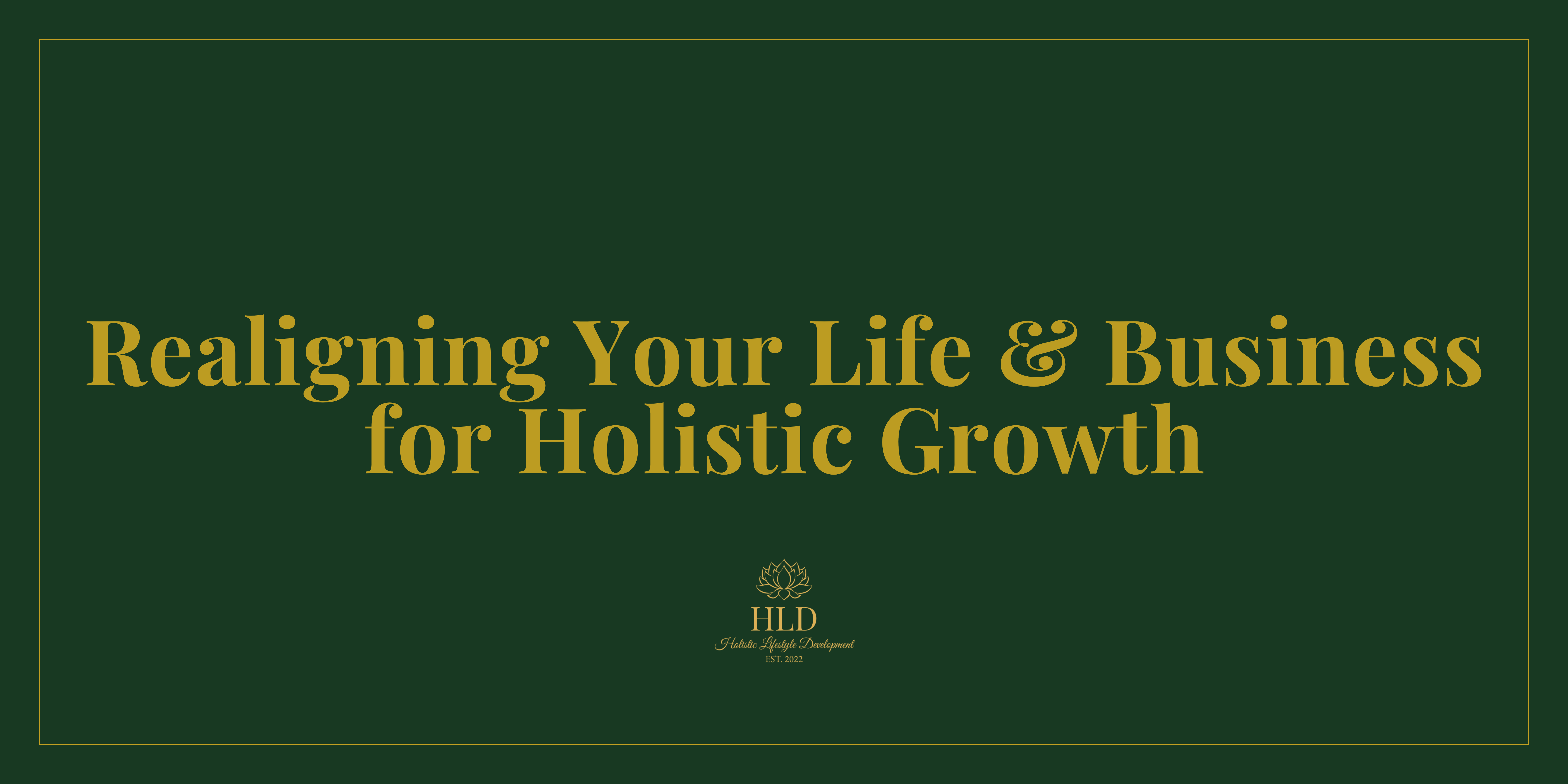 Realigning Your Life & Business for Holistic Growth – Holistic ...